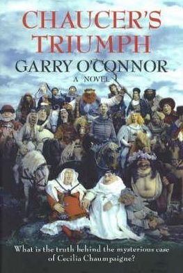 Cover for Garry O'Connor · Chaucer's Triumph: Including the Case of Cecilia Chaumpaigne, the Seduction of Katherine Swinford, the Murder of Her Husband, the Interment of John of Gaunt and Other Offices of the Flesh in the Year 1399 (Innbunden bok) (2007)