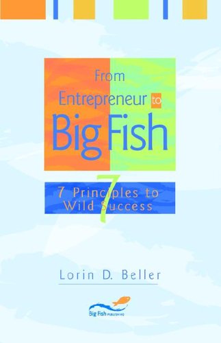 Cover for Lorin D Beller · From Entrepreneur to Big Fish: 7 Principles to Wild Success (Paperback Book) (2005)