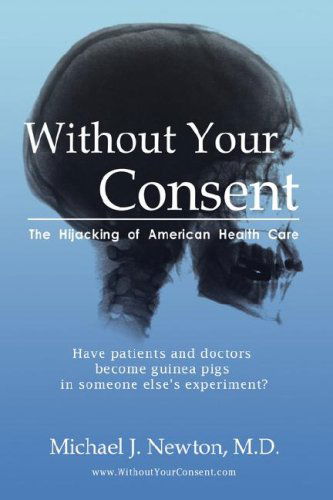 Cover for Michael J Newton · Without Your Consent: the Hijacking of American Health Care (Hardcover Book) (2007)