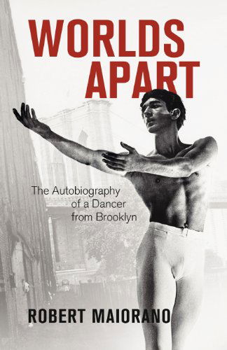 Worlds Apart: the Autobiography of a Dancer from Brooklyn - Robert Maiorano - Książki - Aperture Press - 9780983687801 - 1 listopada 2011