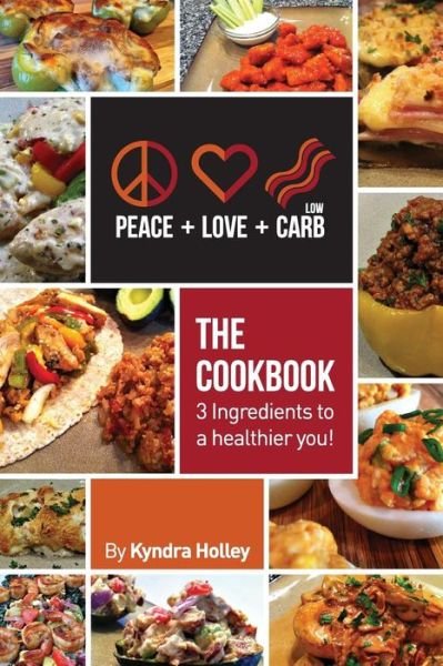 Cover for Kyndra Holley · Peace, Love, and Low Carb - the Cookbook - 3 Ingredients to a Healthier You! (Pocketbok) (2013)