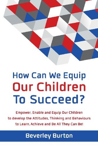 Cover for Beverley Burton · How Can We Equip Our Children to Succeed?: Empower, Enable and Equip Our Children to Develop the Attitudes, Thinking and Behaviours to Learn, Achieve and Be All They Can Be! (Paperback Bog) (2013)