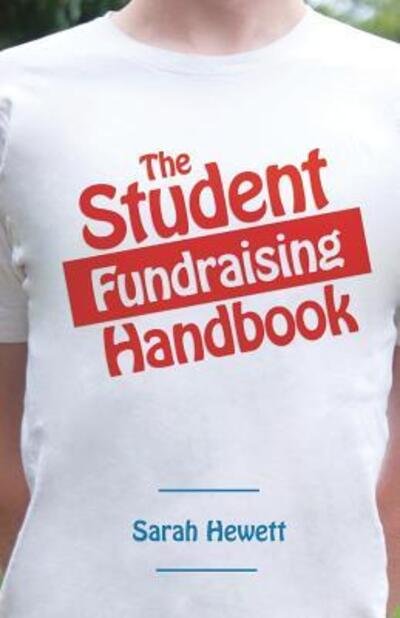 Sarah L Hewett · The Student Fundraising Handbook: Never Shake Your Bucket, and Everything else You Need to Know. (Paperback Book) (2014)