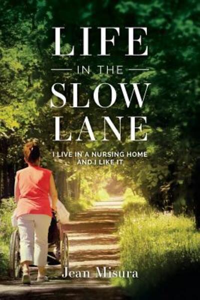 Jean Misura · Life in the Slow Lane I Live in a Nursing Home and I Like It (Paperback Book) (2017)