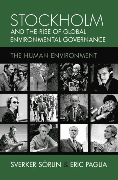 Cover for Sorlin, Sverker (KTH Royal Institute of Technology) · Stockholm and the Rise of Global Environmental Governance: The Human Environment - Studies in Environment and History (Hardcover Book) (2024)