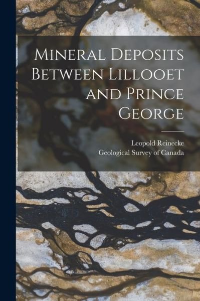 Cover for Leopold 1884-1935 Reinecke · Mineral Deposits Between Lillooet and Prince George [microform] (Taschenbuch) (2021)