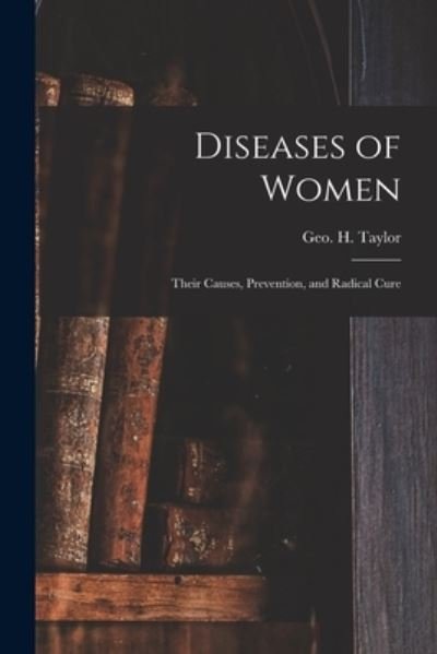 Cover for Geo H (George Herbert) 182 Taylor · Diseases of Women (Taschenbuch) (2021)