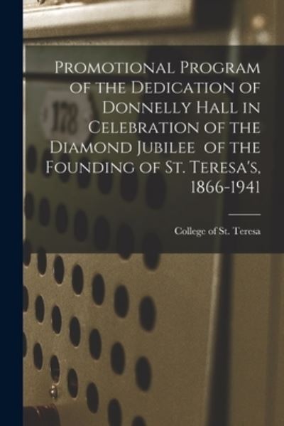 Promotional Program of the Dedication of Donnelly Hall in Celebration of the Diamond Jubilee of the Founding of St. Teresa's, 1866-1941 - College of St Teresa - Boeken - Hassell Street Press - 9781014816801 - 9 september 2021