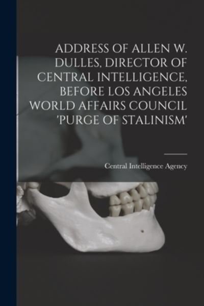 Cover for Central Intelligence Agency · Address of Allen W. Dulles, Director of Central Intelligence, Before Los Angeles World Affairs Council 'Purge of Stalinism' (Pocketbok) (2021)