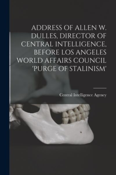 Cover for Central Intelligence Agency · Address of Allen W. Dulles, Director of Central Intelligence, Before Los Angeles World Affairs Council 'Purge of Stalinism' (Taschenbuch) (2021)