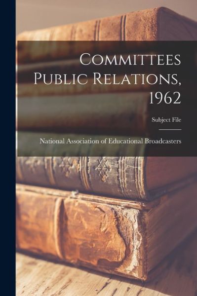 Cover for National Association of Educational B · Committees Public Relations, 1962 (Paperback Book) (2021)