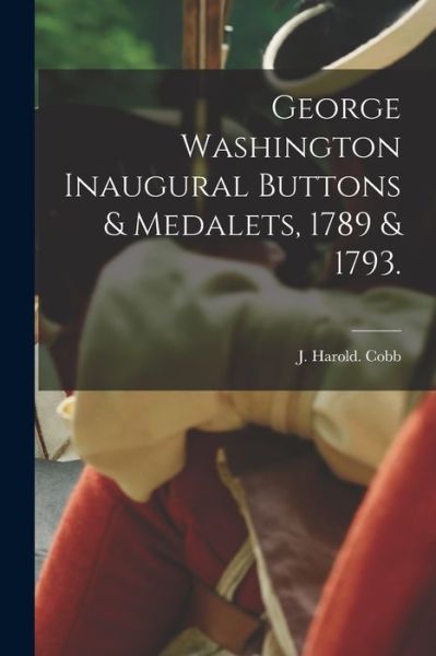 Cover for J Harold Cobb · George Washington Inaugural Buttons &amp; Medalets, 1789 &amp; 1793. (Paperback Book) (2021)