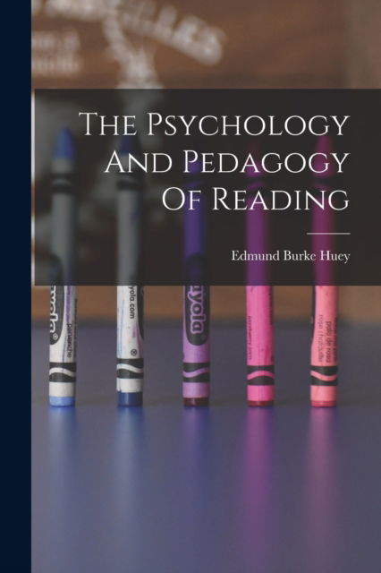 Cover for Edmund Burke Huey · The Psychology And Pedagogy Of Reading (Paperback Bog) (2022)
