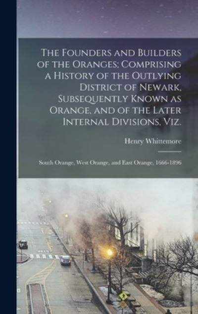 Cover for Henry Whittemore · Founders and Builders of the Oranges; Comprising a History of the Outlying District of Newark, Subsequently Known As Orange, and of the Later Internal Divisions, Viz (Buch) (2022)