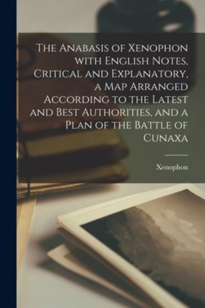 Cover for Xenophon · Anabasis of Xenophon with English Notes, Critical and Explanatory, a Map Arranged According to the Latest and Best Authorities, and a Plan of the Battle of Cunaxa (Book) (2022)