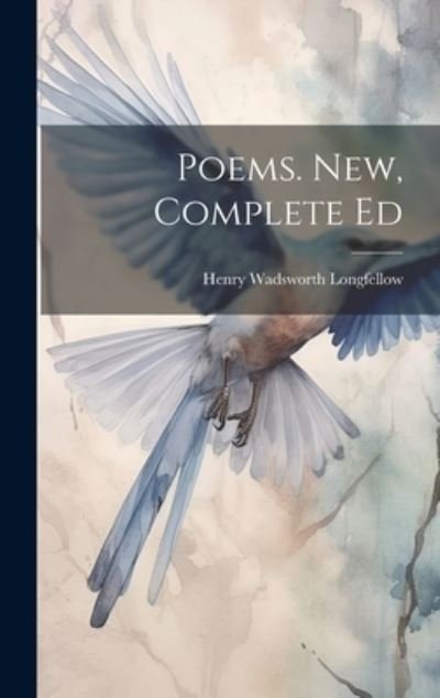 Poems. New, Complete Ed - Henry Wadsworth Longfellow - Bøger - Legare Street Press - 9781020321801 - 18. juli 2023