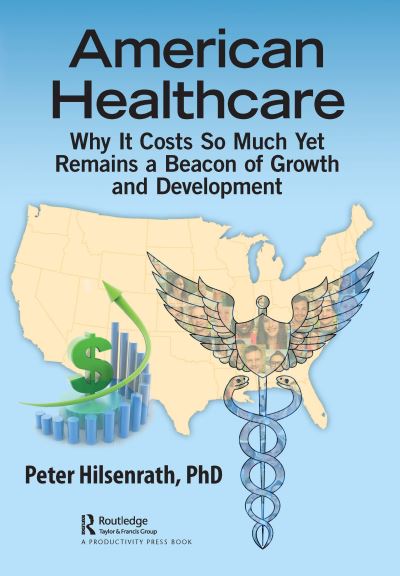 Cover for Hilsenrath, PhD, Peter · American Healthcare: Why It Costs So Much Yet Remains a Beacon of Growth and Development (Inbunden Bok) (2022)