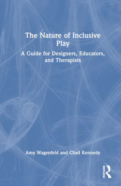 The Nature of Inclusive Play: A Guide for Designers, Educators, and Therapists - Amy Wagenfeld - Books - Taylor & Francis Ltd - 9781032045801 - December 20, 2023