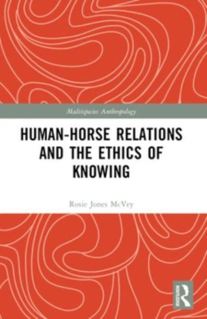 Rosalie Jones McVey · Human-Horse Relations and the Ethics of Knowing - Multispecies Anthropology (Paperback Book) (2024)