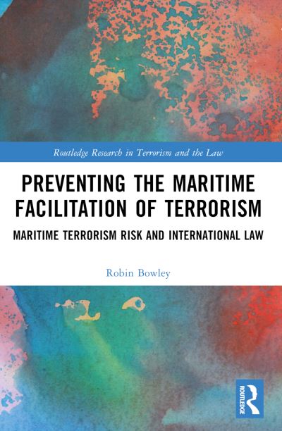 Cover for Bowley, Robin (Faculty of Law, University of Technology Sydney, Australia.) · Preventing the Maritime Facilitation of Terrorism: Maritime Terrorism Risk and International Law - Routledge Research in Terrorism and the Law (Paperback Book) (2024)