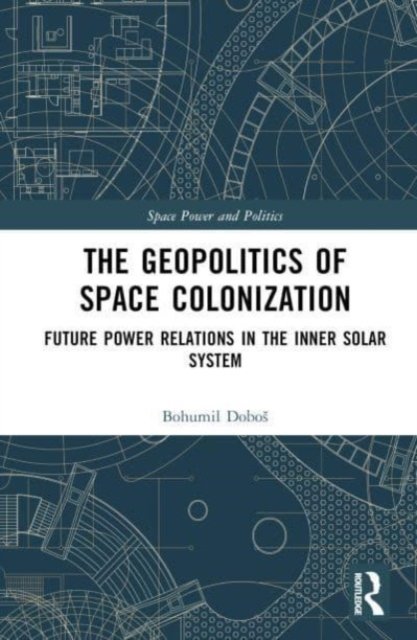Cover for Dobos, Bohumil (Charles University, Czech Republic) · The Geopolitics of Space Colonization: Future Power Relations in the Inner Solar System - Space Power and Politics (Hardcover Book) (2023)