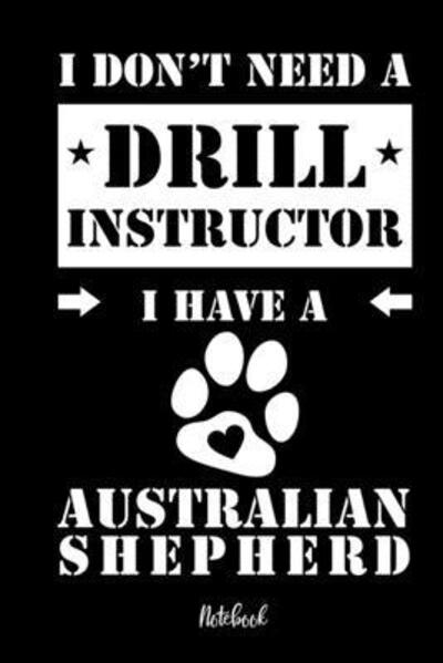 Cover for Australischer Schaferhund Notebooks · I don't need a Drill Instructor I have a Australian Shepherd Notebook (Paperback Book) (2019)