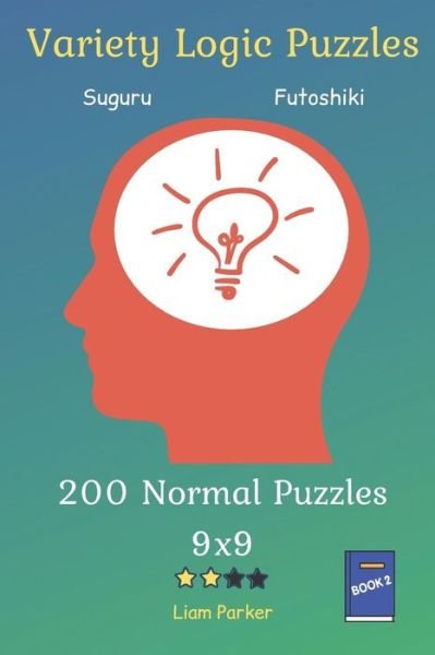 Liam Parker · Variety Logic Puzzles - Suguru, Futoshiki 200 Normal Puzzles 9x9 Book 2 (Paperback Book) (2019)