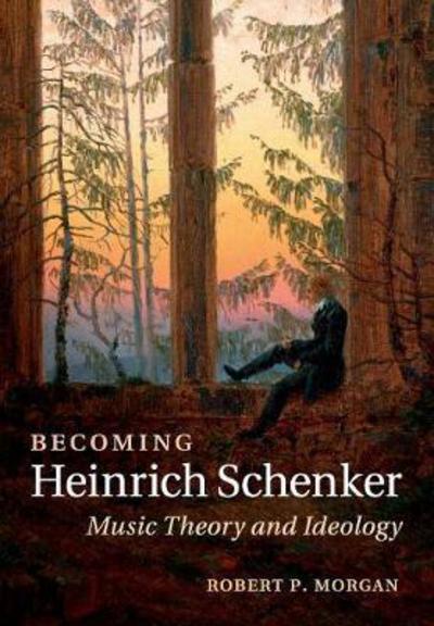 Cover for Morgan, Robert P. (Yale University, Connecticut) · Becoming Heinrich Schenker: Music Theory and Ideology (Paperback Book) (2017)