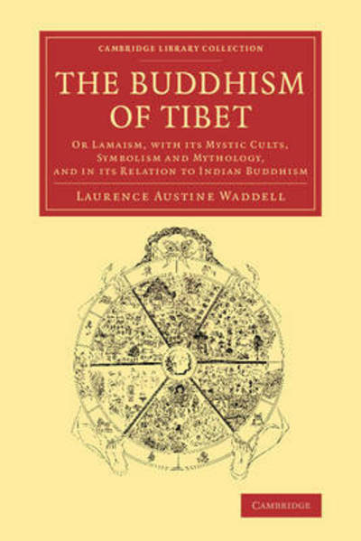 The Buddhism of Tibet: Or Lamaism, with its Mystic Cults, Symbolism and Mythology, and in its Relation to Indian Buddhism - Cambridge Library Collection - Religion - Laurence Austine Waddell - Bøger - Cambridge University Press - 9781108081801 - 12. marts 2015