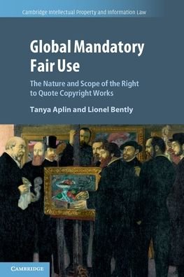 Cover for Aplin, Tanya (King's College London) · Global Mandatory Fair Use: The Nature and Scope of the Right to Quote Copyright Works - Cambridge Intellectual Property and Information Law (Pocketbok) [New edition] (2022)