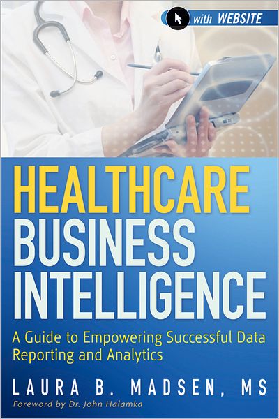 Cover for Laura Madsen · Healthcare Business Intelligence, + Website: A Guide to Empowering Successful Data Reporting and Analytics (Hardcover Book) (2012)