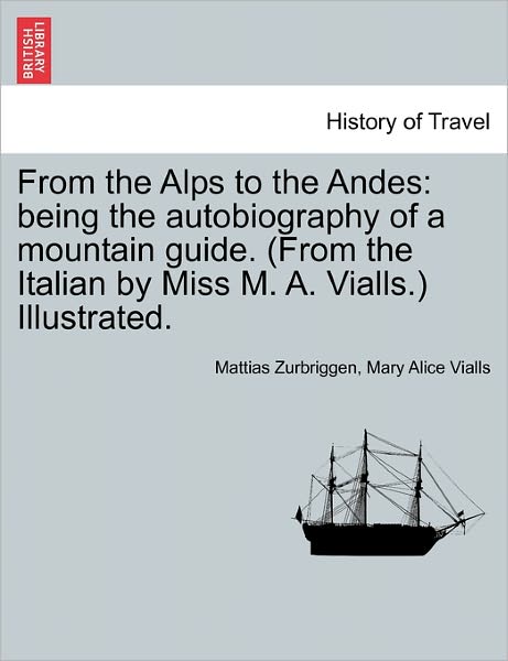 Cover for Mattias Zurbriggen · From the Alps to the Andes: Being the Autobiography of a Mountain Guide. (From the Italian by Miss M. A. Vialls.) Illustrated. (Paperback Book) (2011)