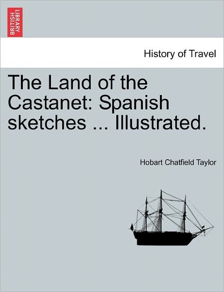 Cover for Hobart Chatfield Taylor · The Land of the Castanet: Spanish Sketches ... Illustrated. (Paperback Book) (2011)