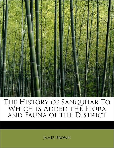 Cover for James Brown · The History of Sanquhar to Which is Added the Flora and Fauna of the District (Taschenbuch) (2011)