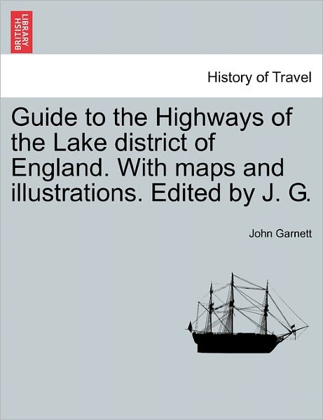 Cover for John Garnett · Guide to the Highways of the Lake District of England. with Maps and Illustrations. Edited by J. G. (Paperback Book) (2011)