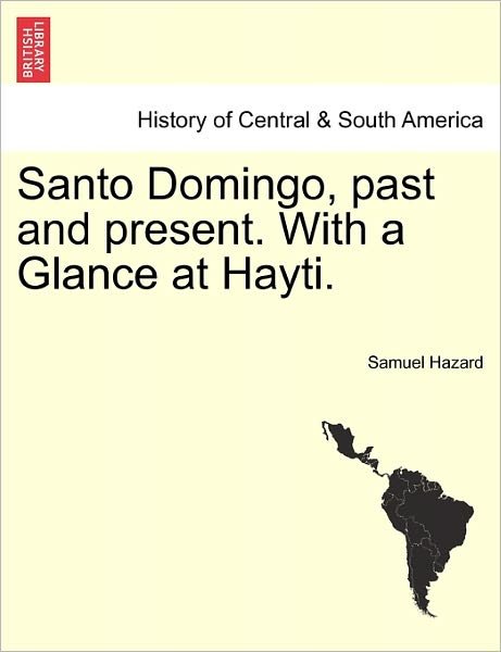 Cover for Hazard, Samuel, Ed · Santo Domingo, Past and Present. with a Glance at Hayti. (Taschenbuch) (2011)