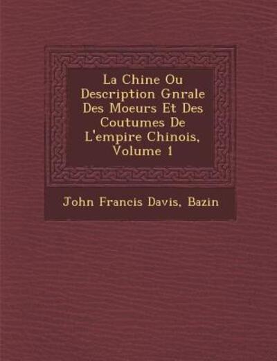 Cover for John Francis Davis · La Chine Ou Description G N Rale Des Moeurs et Des Coutumes De L'empire Chinois, Volume 1 (Taschenbuch) (2012)