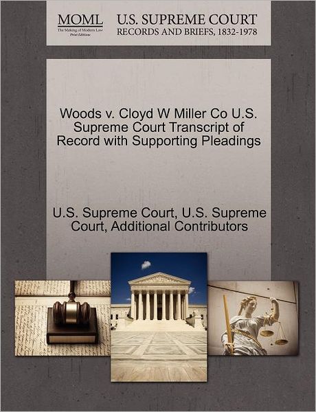 Cover for Additional Contributors · Woods V. Cloyd W Miller Co U.s. Supreme Court Transcript of Record with Supporting Pleadings (Paperback Book) (2011)