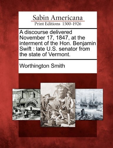Cover for Worthington Smith · A Discourse Delivered November 17, 1847, at the Interment of the Hon. Benjamin Swift: Late U.s. Senator from the State of Vermont. (Paperback Bog) (2012)