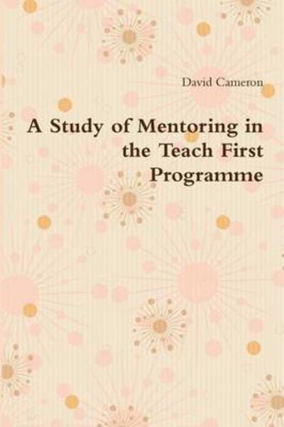 A Study of Mentoring in the Teach First Programme - David Cameron - Livros - Lulu.com - 9781291969801 - 1 de agosto de 2014