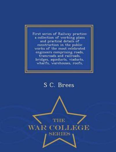 Cover for S C Brees · First Series of Railway Practice: a Collection of Working Plans and Practical Details of Construction in the Public Works of the Most Celebrated Engin (Paperback Bog) (2015)
