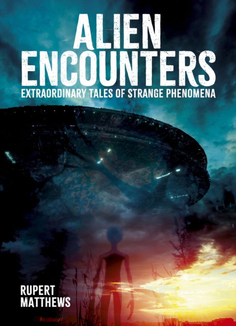 Cover for Rupert Matthews · Alien Encounters: Extraordinary Tales of Strange Phenomena - Arcturus Illustrated Case Files (Hardcover Book) (2025)