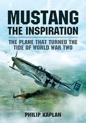 Cover for Philip Kaplan · Mustang the Inspiration: The Plane That Turned the Tide in World War Two (Paperback Book) (2023)