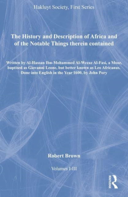 Cover for Robert Brown · The History and Description of Africa and of the Notable Things therein contained, Volumes I-III: Written by Al-Hassan Ibn-Mohammed Al-Wezaz Al-Fasi, a Moor, baptised as Giovanni Leone, but better known as Leo Africanus. Done into English in the Year 1600 (Book) [New edition] (2010)