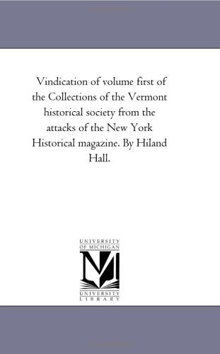 Vindication of Volume First of the Collections of the Vermont Historical Society from the Attacks of the New York Historical Magazine - Hiland Hall - Books - Scholarly Publishing Office, University  - 9781418191801 - August 19, 2011