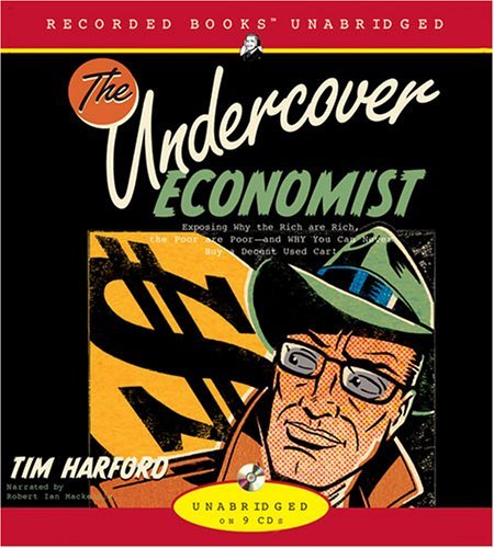 Cover for Tim Harford · The Undercover Economist: Exposing Why the Rich Are Rich, the Poor Are Poor-and Why You Can Never Buy a Decent Used Car (Audiobook (CD)) (2005)
