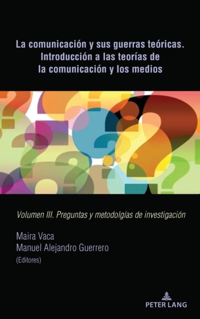 Cover for Maira Vaca · La Comunicacion Y Sus Guerras Teoricas. Introduccion a Las Teorias de la Comunicacion Y Los Medios: Volumen III. Preguntas Y Metodolgias de Investigacion (Inbunden Bok) (2022)