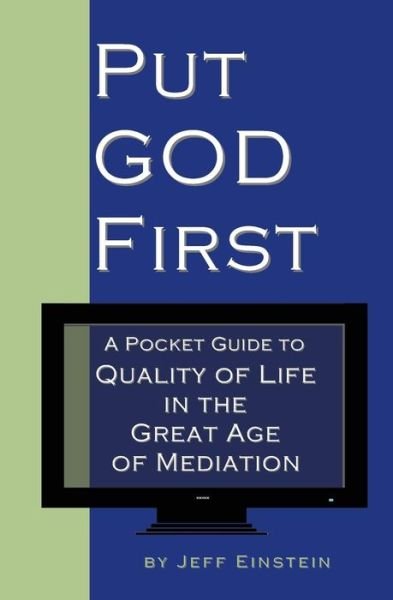 Cover for Jeff Einstein · Put God First: a Pocket Guide to Quality of Life in the Great Age of Mediation (Paperback Book) (2007)