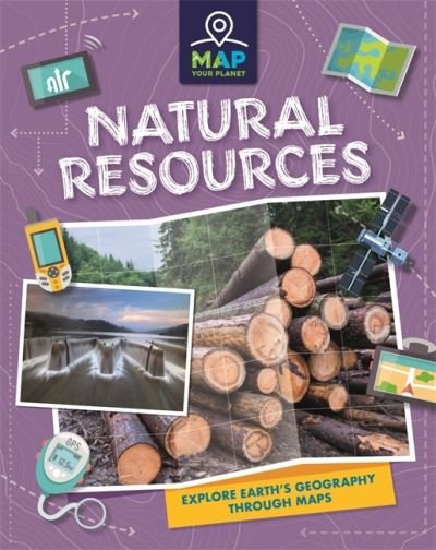 Map Your Planet: Natural Resources - Map Your Planet - Annabel Savery - Książki - Hachette Children's Group - 9781445173801 - 11 sierpnia 2022