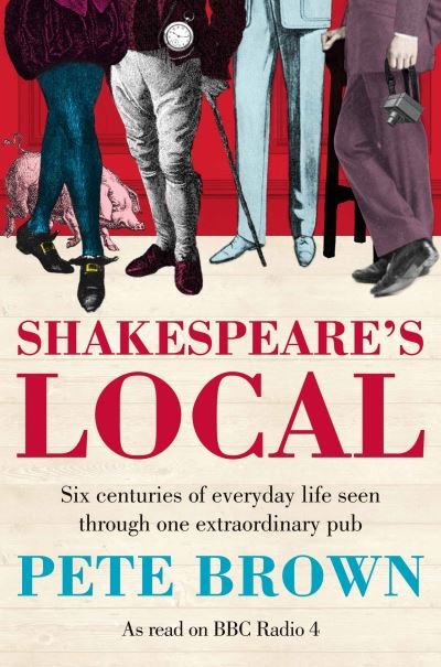 Shakespeare's Local: Six Centuries of History Seen Through One Extraordinary Pub - Pete Brown - Kirjat - Pan Macmillan - 9781447236801 - torstai 6. kesäkuuta 2013